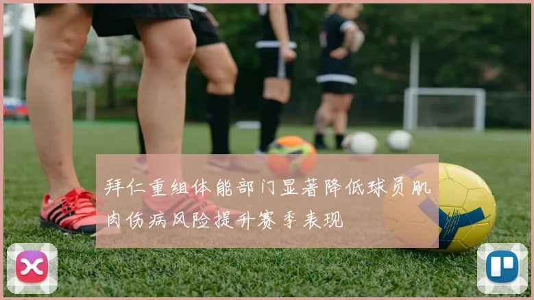 拜仁重组体能部门显著降低球员肌肉伤病风险提升赛季表现
