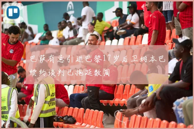 巴萨有意引进巴黎17岁后卫姆本巴续约谈判已拖延数周