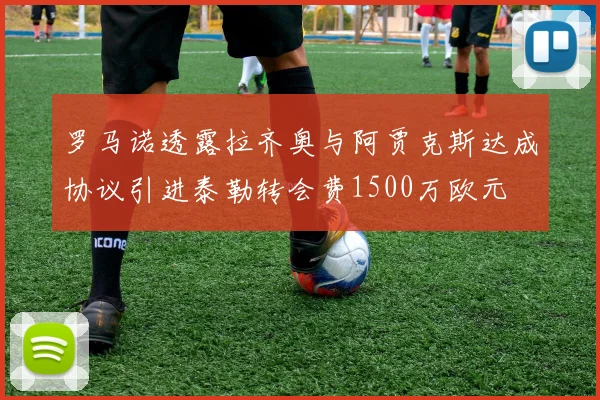 罗马诺透露拉齐奥与阿贾克斯达成协议引进泰勒转会费1500万欧元