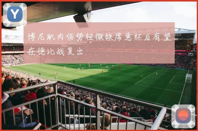 博尼肌肉伤势轻微缺席意杯后有望在德比战复出